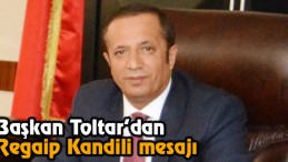 Başkan Toltar’dan Regaip Kandili Mesajı