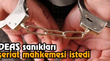 DEAŞ Sanıkları Şeriat Mahkemesi İstedi