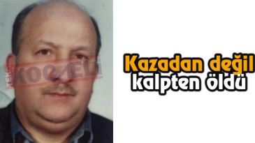 Kazadan Değil, Kalpten Öldü