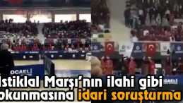 İstiklal Marşı’nın İlahi Gibi Okunmasına İdari Soruşturma  
