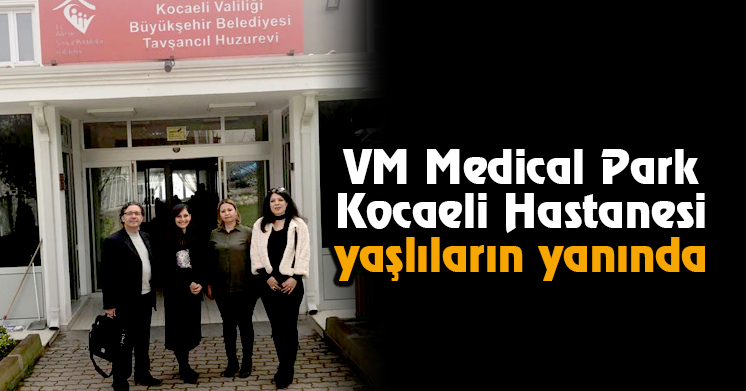 VM Medical Park Kocaeli Hastanesi Yaşlıların Yanında