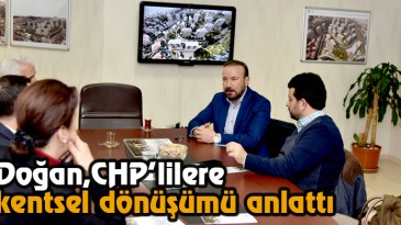 Doğan,CHP’lilere Kentsel Dönüşümü Anlattı