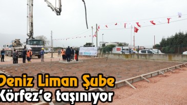 Deniz Liman Şube Körfez’e Taşınıyor