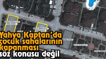 Yahya Kaptan’da Çocuk Sahalarının Kapanması Söz Konusu Değil