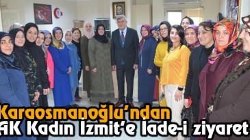 Karaosmanoğlu’ndan AK Kadın İzmit’e İade-i Ziyaret
