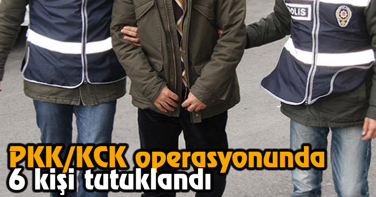 PKK/KCK Operasyonunda 6 Kişi Tutuklandı