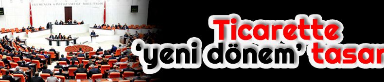 Ticarette ‘yeni dönem’ tasarısı