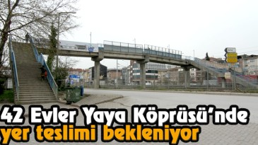 42 Evler Yaya Köprüsü’nde Yer Teslimi Bekleniyor
