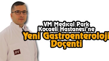 VM Medıcal Park Kocaeli Hastanesi’ne Yeni Gastroenteroloji Doçenti