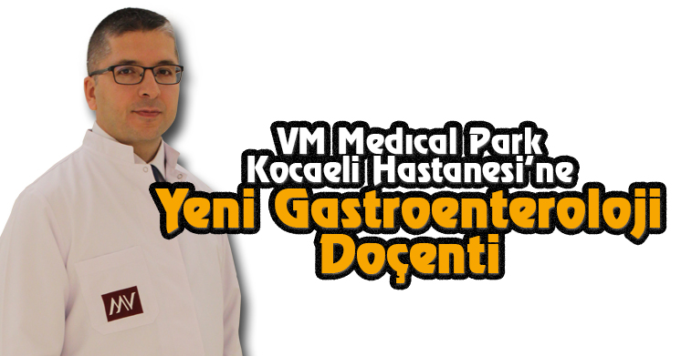 VM Medıcal Park Kocaeli Hastanesi’ne Yeni Gastroenteroloji Doçenti