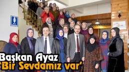 Başkan Ayaz “Bir Sevdamız var”