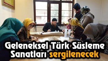 Geleneksel Türk Süsleme Sanatları sergilenecek