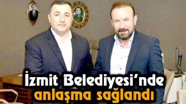 İzmit Belediyesi’nde anlaşma sağlandı