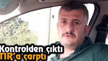 Kontrolden çıktı TIR’a çarptı