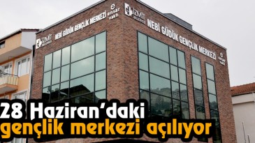 28 Haziran’daki gençlik merkezi açılıyor