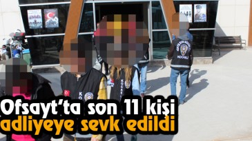 Ofsayt’ta  Son 11 Kişi Adliyeye sevk Edildi  