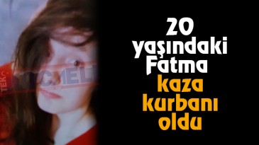 20 Yaşındaki Fatma Kaza Kurbanı Oldu