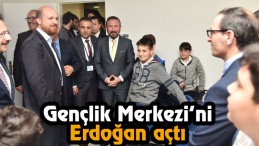 Gençlik Merkezi’ni Erdoğan Açtı