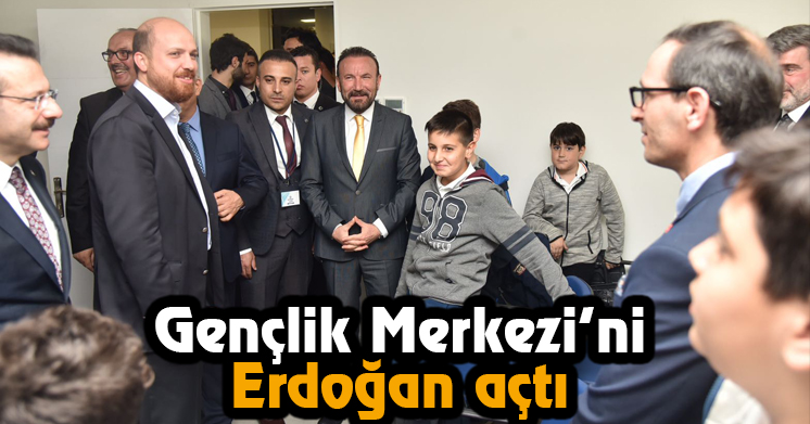 Gençlik Merkezi’ni Erdoğan Açtı