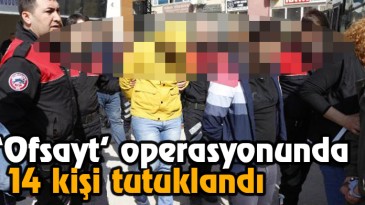 ‘Ofsayt’ Operasyonunda 14 Kişi Tutuklandı