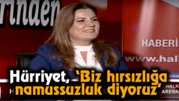 Hürriyet, “Biz Hırsızlığa Namussuzluk Diyoruz”