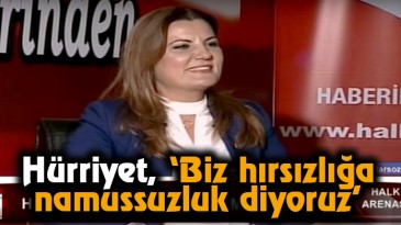 Hürriyet, “Biz Hırsızlığa Namussuzluk Diyoruz”