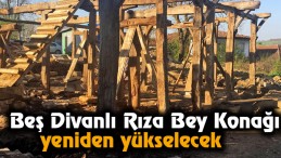 Beş Divanlı Rıza Bey Konağı Yeniden Yükselecek  