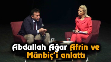 Abdullah Ağar Afrin ve Münbiç’i anlattı