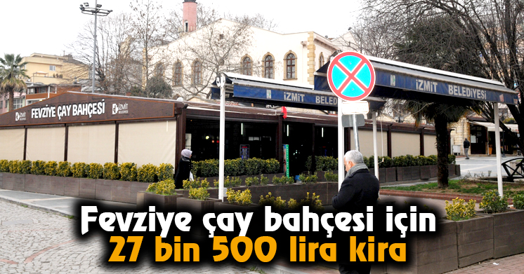 Fevziye çay bahçesi 27 bin 500 liraya kiraya veriliyor