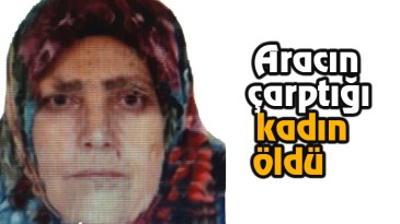 Otomobilin çarptığı kadın öldü