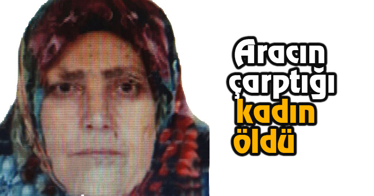 Otomobilin çarptığı kadın öldü
