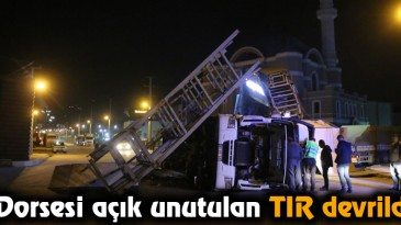 Dorsesi açık unutulan tır devrildi