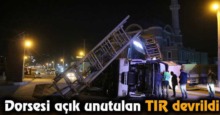 Dorsesi açık unutulan tır devrildi