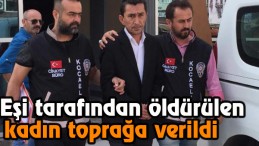 Oğlunun gözü önünde öldürülen kadın toprağa verildi