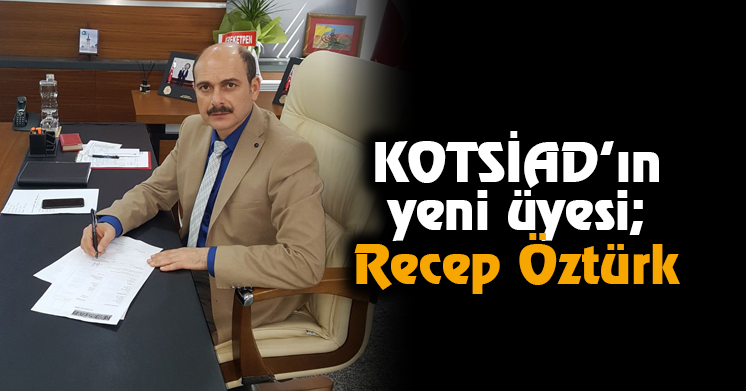 KOTSİAD’ın yeni üyesi; Recep Öztürk