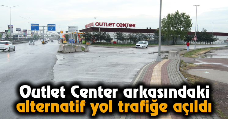 Outlet Center arkasındaki alternatif yol trafiğe açıldı  