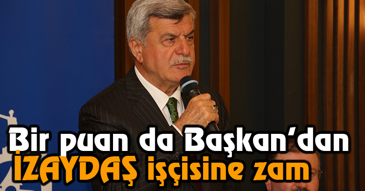 İZAYDAŞ işçisine %13 zam