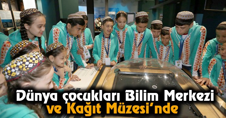 Dünya çocukları Bilim Merkezi ve Kağıt Müzesi’nde  