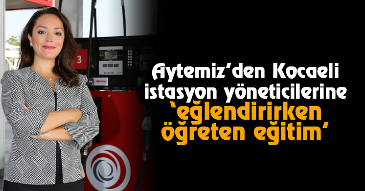 Aytemiz’den Kocaeli istasyon yöneticilerine “eğlendirirken öğreten eğitim”  
