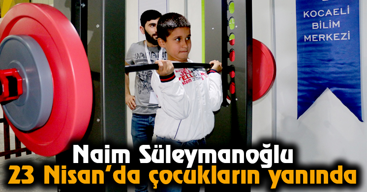 Naim Süleymanoğlu 23 Nisan’da çocukların yanında