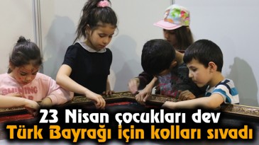 23 Nisan çocukları dev Türk Bayrağı için kolları sıvadı