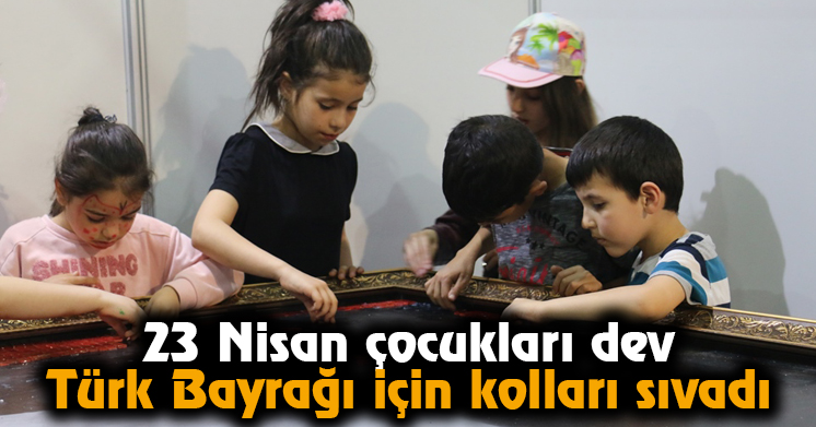 23 Nisan çocukları dev Türk Bayrağı için kolları sıvadı