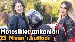 Motosiklet tutkunları 23 Nisanı kutladı