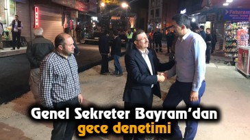 Genel Sekreter Bayram’dan gece denetimi