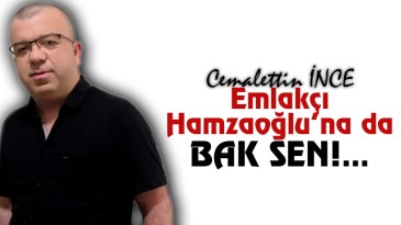 Emlakçı Hamzaoğlu’na da BAK SEN!…