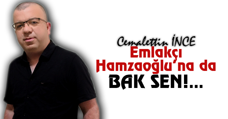 Emlakçı Hamzaoğlu’na da BAK SEN!…