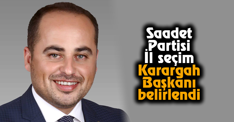 Saadet Partisi İl Seçim Karargah Başkanı Belirlendi