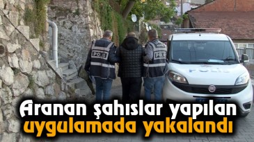 Aranan şahıslar yapılan uygulamada yakalandı
