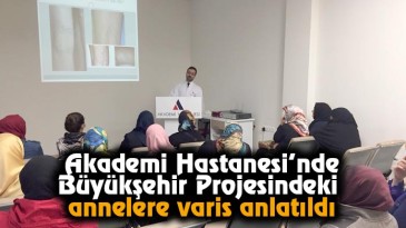 Akademi Hastanesi’nde Büyükşehir Projesindeki Annelere Varis Anlatıldı
