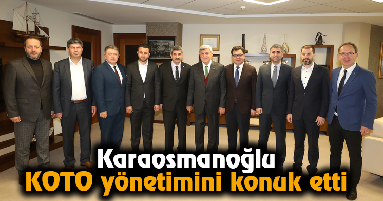 Karaosmanoğlu, KOTO yönetimini konuk etti